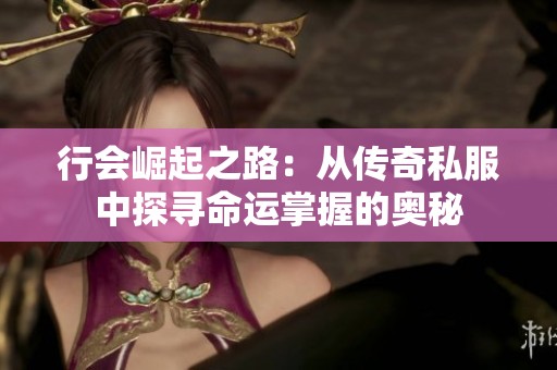 行会崛起之路：从传奇私服中探寻命运掌握的奥秘
