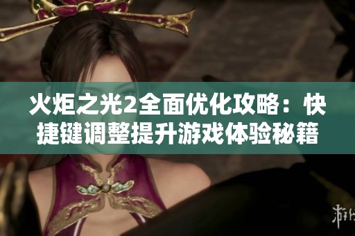火炬之光2全面优化攻略：快捷键调整提升游戏体验秘籍分享