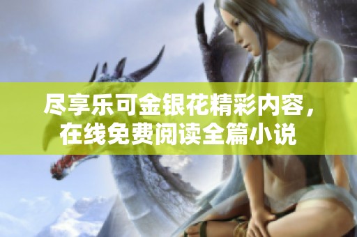尽享乐可金银花精彩内容，在线免费阅读全篇小说
