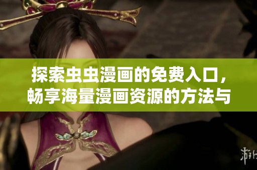 探索虫虫漫画的免费入口，畅享海量漫画资源的方法与技巧
