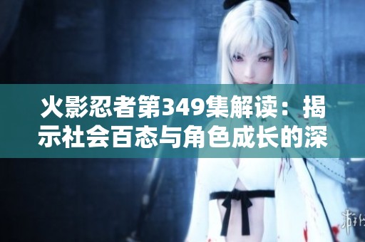 火影忍者第349集解读：揭示社会百态与角色成长的深刻关联