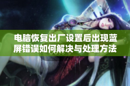 电脑恢复出厂设置后出现蓝屏错误如何解决与处理方法分享