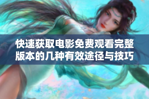 快速获取电影免费观看完整版本的几种有效途径与技巧