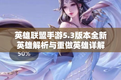 英雄联盟手游5.3版本全新英雄解析与重做英雄详解