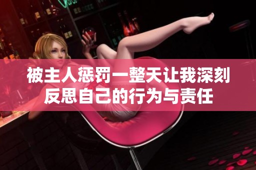 被主人惩罚一整天让我深刻反思自己的行为与责任