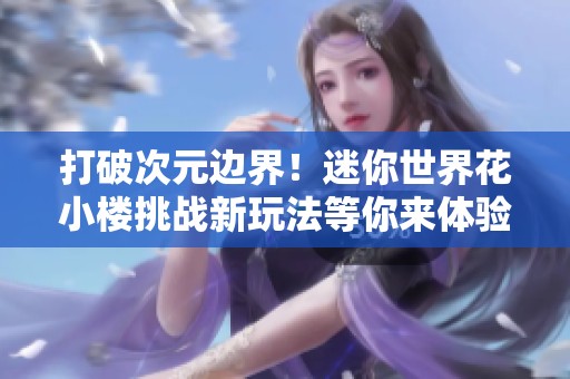 打破次元边界！迷你世界花小楼挑战新玩法等你来体验