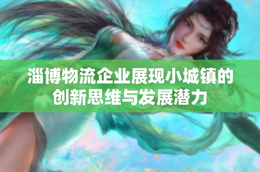 淄博物流企业展现小城镇的创新思维与发展潜力