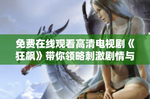 免费在线观看高清电视剧《狂飙》带你领略刺激剧情与精彩演技