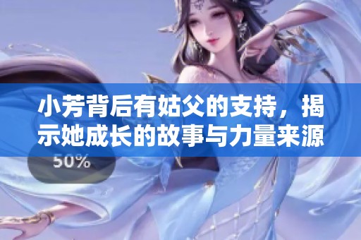 小芳背后有姑父的支持，揭示她成长的故事与力量来源