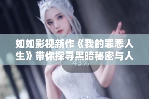 如如影视新作《我的罪恶人生》带你探寻黑暗秘密与人性挣扎