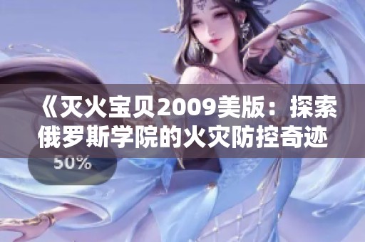 《灭火宝贝2009美版：探索俄罗斯学院的火灾防控奇迹》