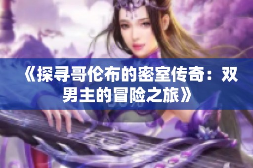 《探寻哥伦布的密室传奇：双男主的冒险之旅》