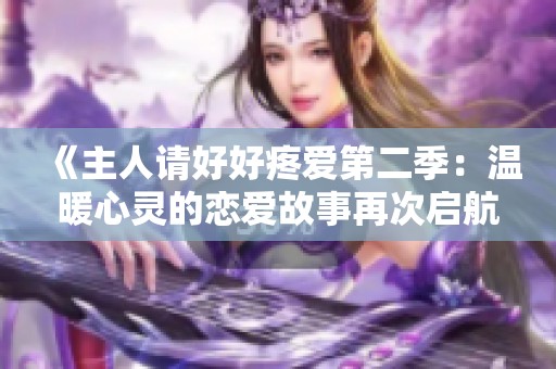 《主人请好好疼爱第二季：温暖心灵的恋爱故事再次启航》