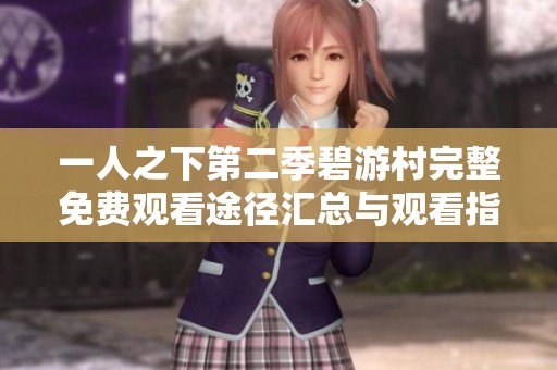 一人之下第二季碧游村完整免费观看途径汇总与观看指南