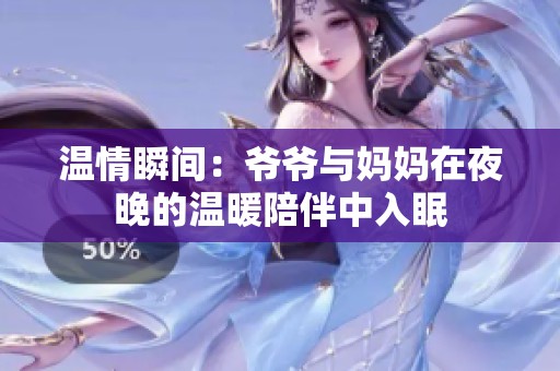 温情瞬间：爷爷与妈妈在夜晚的温暖陪伴中入眠