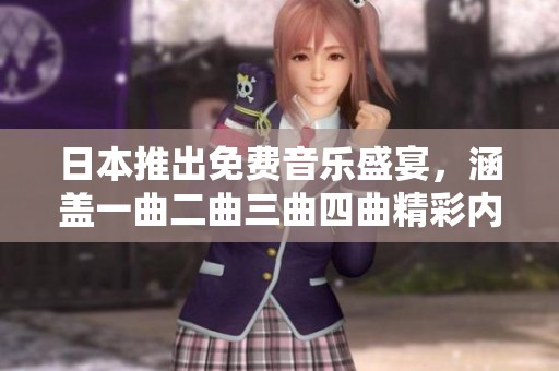 日本推出免费音乐盛宴，涵盖一曲二曲三曲四曲精彩内容