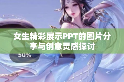 女生精彩展示PPT的图片分享与创意灵感探讨