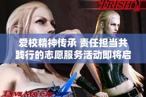 爱校精神传承 责任担当共践行的志愿服务活动即将启幕