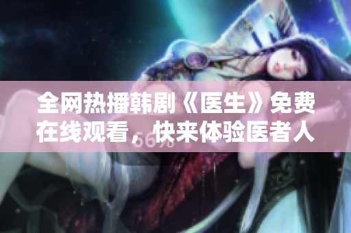 全网热播韩剧《医生》免费在线观看，快来体验医者人生！