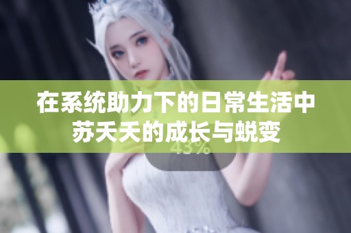 在系统助力下的日常生活中苏夭夭的成长与蜕变