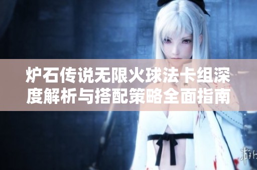 炉石传说无限火球法卡组深度解析与搭配策略全面指南