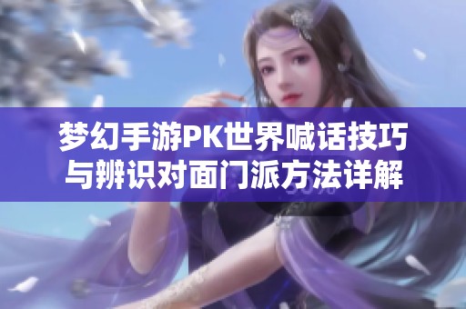梦幻手游PK世界喊话技巧与辨识对面门派方法详解