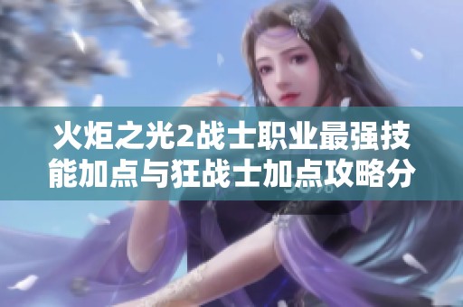 火炬之光2战士职业最强技能加点与狂战士加点攻略分析