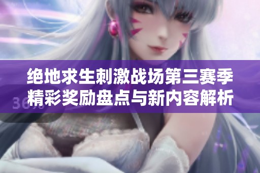 绝地求生刺激战场第三赛季精彩奖励盘点与新内容解析