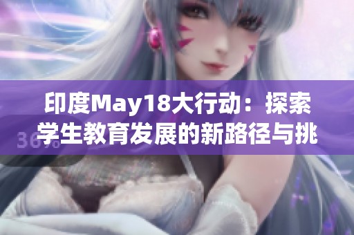 印度May18大行动：探索学生教育发展的新路径与挑战