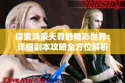 探索鸿蒙天尊的精彩世界：详细副本攻略全方位解析
