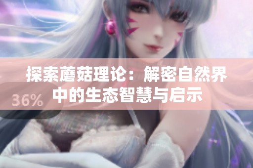 探索蘑菇理论：解密自然界中的生态智慧与启示