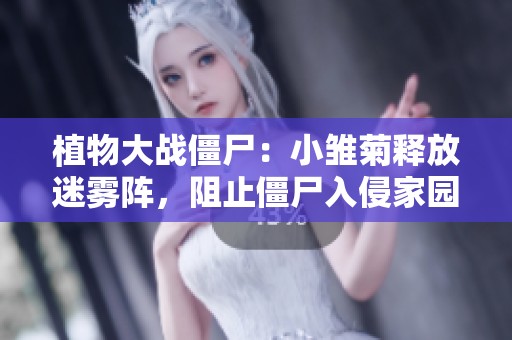 植物大战僵尸：小雏菊释放迷雾阵，阻止僵尸入侵家园