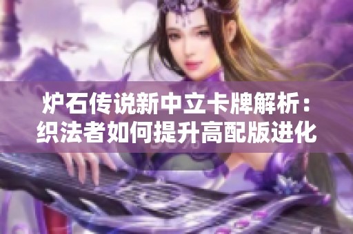 炉石传说新中立卡牌解析：织法者如何提升高配版进化的狗头人