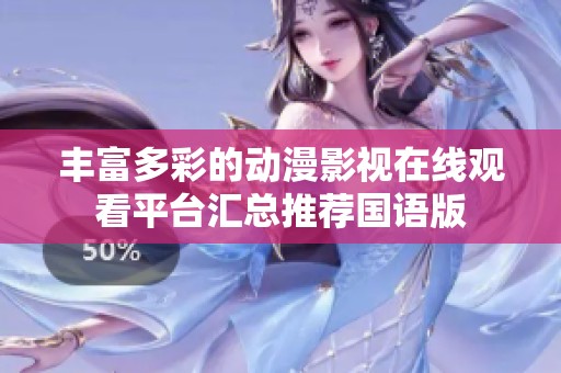 丰富多彩的动漫影视在线观看平台汇总推荐国语版