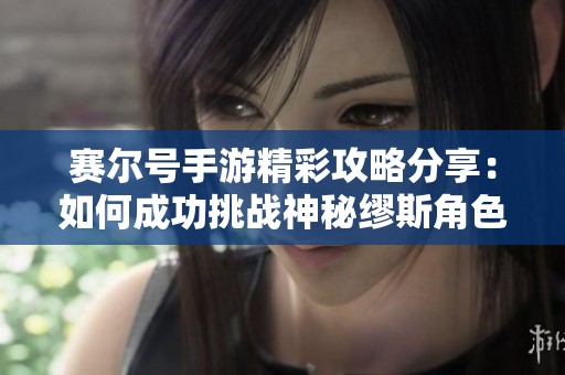 赛尔号手游精彩攻略分享：如何成功挑战神秘缪斯角色