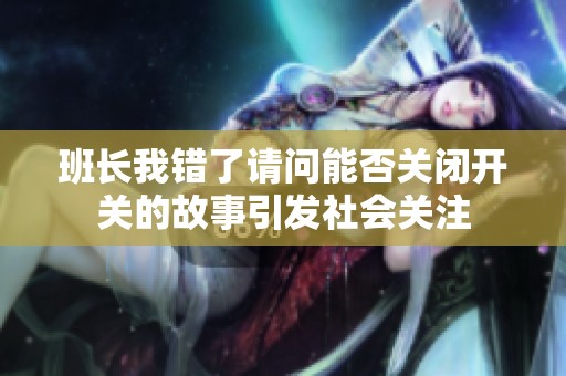 班长我错了请问能否关闭开关的故事引发社会关注