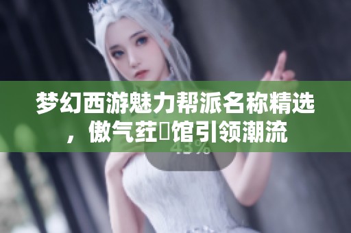 梦幻西游魅力帮派名称精选，傲气荭朲馆引领潮流