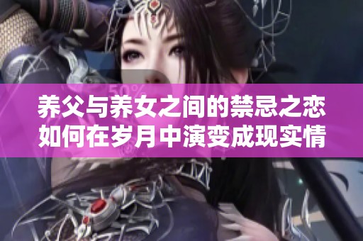 养父与养女之间的禁忌之恋如何在岁月中演变成现实情感