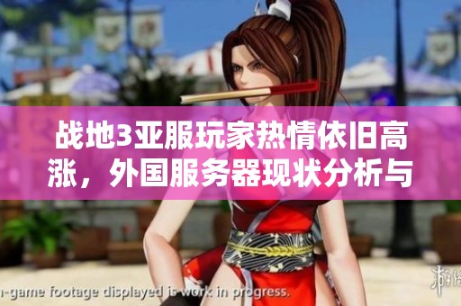 战地3亚服玩家热情依旧高涨，外国服务器现状分析与趋势探讨