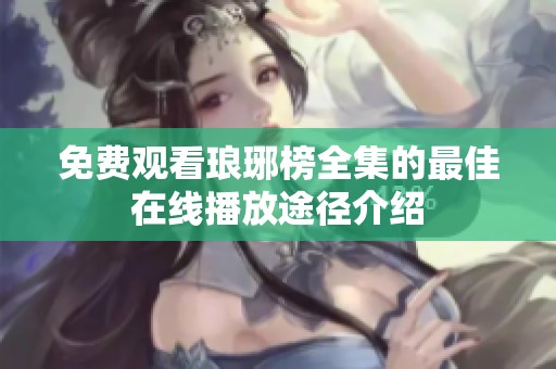 免费观看琅琊榜全集的最佳在线播放途径介绍