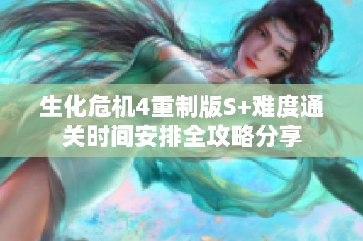 生化危机4重制版S+难度通关时间安排全攻略分享