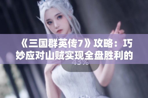 《三国群英传7》攻略：巧妙应对山贼实现全盘胜利的详细指南