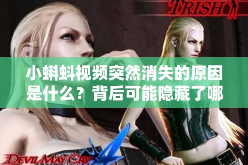 小蝌蚪视频突然消失的原因是什么？背后可能隐藏了哪些秘密？