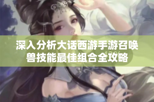 深入分析大话西游手游召唤兽技能最佳组合全攻略