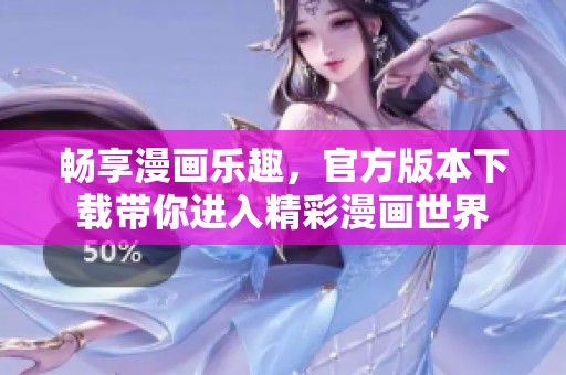 畅享漫画乐趣，官方版本下载带你进入精彩漫画世界