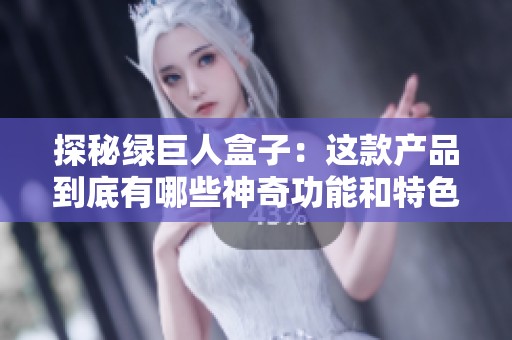 探秘绿巨人盒子：这款产品到底有哪些神奇功能和特色呢