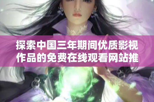 探索中国三年期间优质影视作品的免费在线观看网站推荐