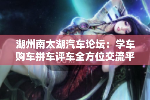 湖州南太湖汽车论坛：学车购车拼车评车全方位交流平台