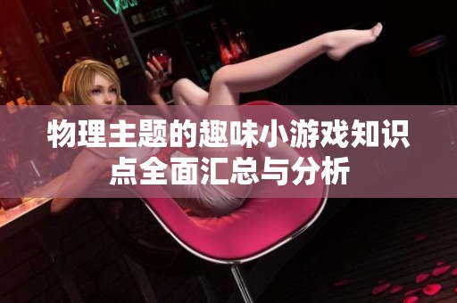 物理主题的趣味小游戏知识点全面汇总与分析