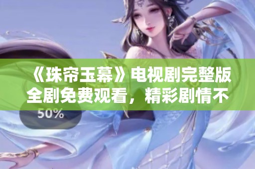 《珠帘玉幕》电视剧完整版全剧免费观看，精彩剧情不容错过